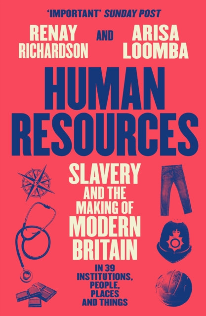 Human Resources : Slavery and the Making of Modern Britain – in 39 Institutions, People, Places and Things