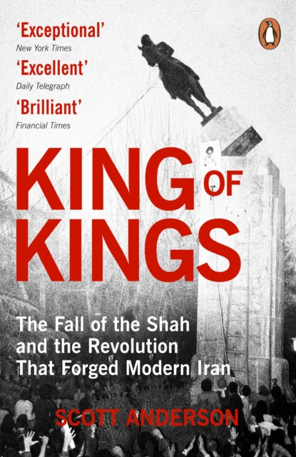 King of Kings : The Fall of the Shah and the Revolution That Forged Modern Iran
