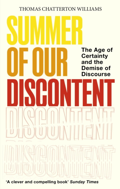 Summer of Our Discontent : The Age of Certainty and the Demise of Discourse