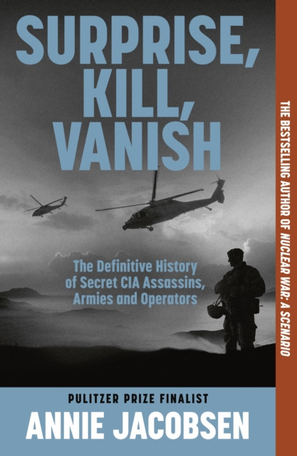 Surprise, Kill, Vanish : The Definitive History of Secret CIA Assassins, Armies and Operators