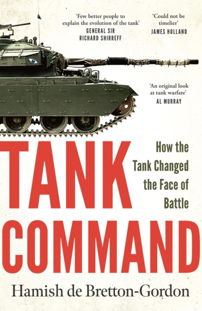 Tank Command : How the Tank Changed the Face of Battle