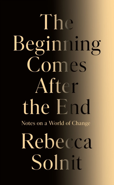 The Beginning Comes After the End : Notes on a World of Change