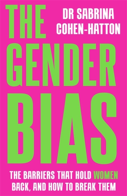 The Gender Bias : The Barriers That Hold Women Back, And How To Break Them