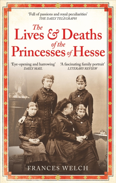The Lives and Deaths of the Princesses of Hesse : The curious destinies of Queen Victoria's granddaughters