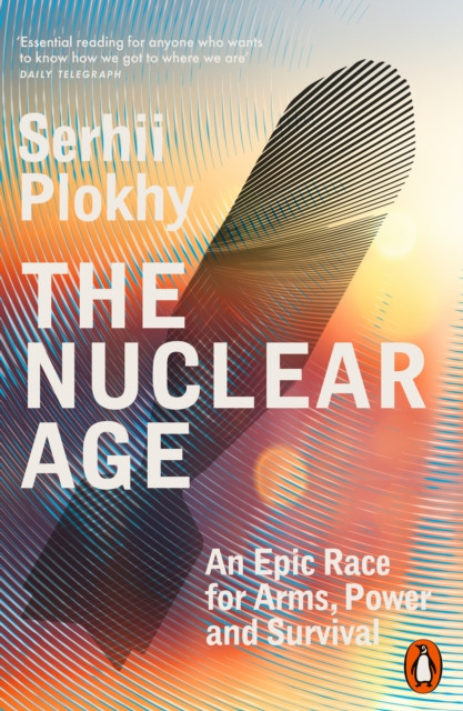 The Nuclear Age : An Epic Race for Arms, Power and Survival