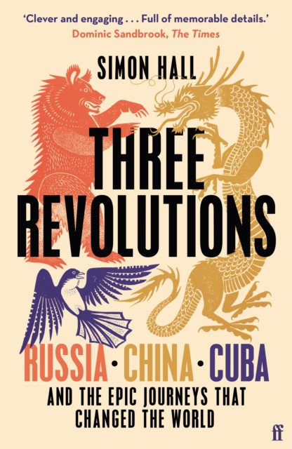 Three Revolutions : Russia, China, Cuba and the Epic Journeys that Changed the World