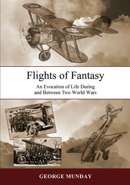 Flights of Fantasy : An Evocation of Life During and Between Two World Wars