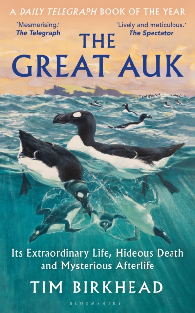 The Great Auk : Its Extraordinary Life, Hideous Death and Mysterious Afterlife - A DAILY TELEGRAPH BOOK OF THE YEAR