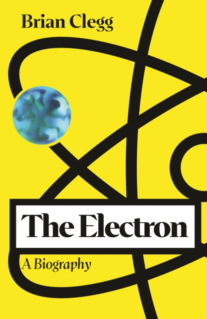 The Electron : A Biography