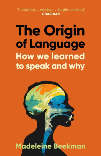 The Origin of Language : How We Learned to Speak and Why