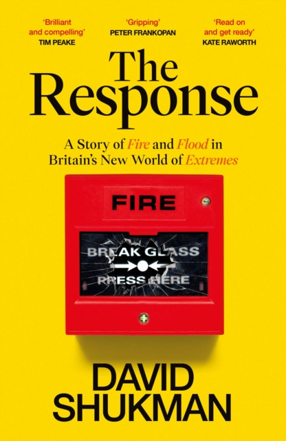 The Response : A Story of Fire and Flood in Britain’s New World of Extremes
