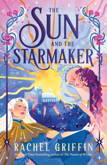 The Sun and the Starmaker : The Spellbinding Romantasy Sensation from the Author of The Nature of Witches
