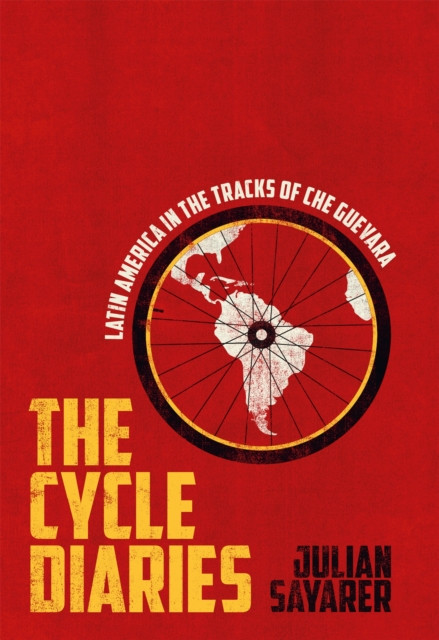 The Cycle Diaries : Latin America in the Tracks of Che Guevara