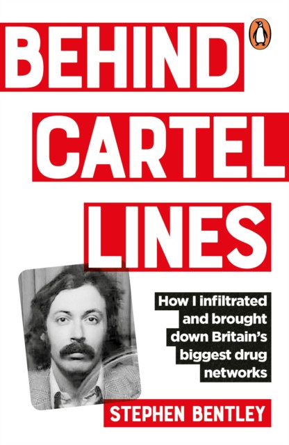 Behind Cartel Lines : How I infiltrated and brought down Britain’s biggest drug networks