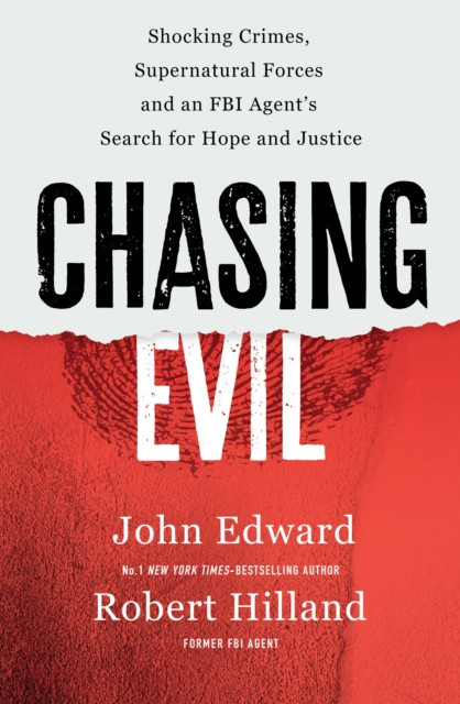 Chasing Evil : Shocking Crimes, Supernatural Forces and an FBI Agent’s Search for Hope and Justice