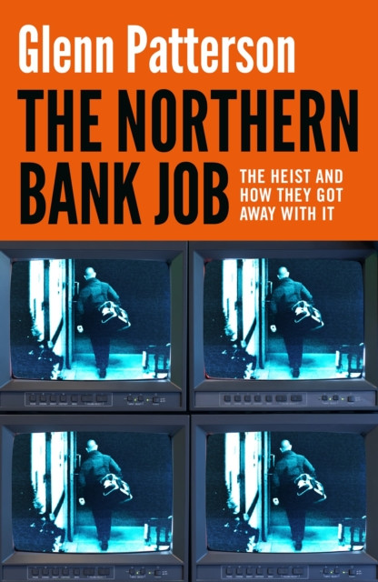 The Northern Bank Job : The Heist and How They Got Away with It
