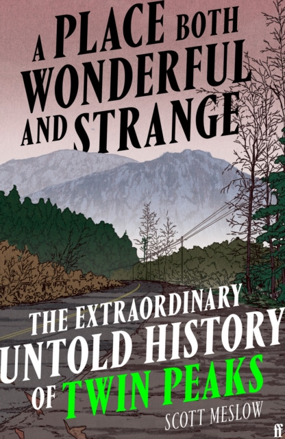 A Place Both Wonderful and Strange : The Extraordinary Untold History of Twin Peaks