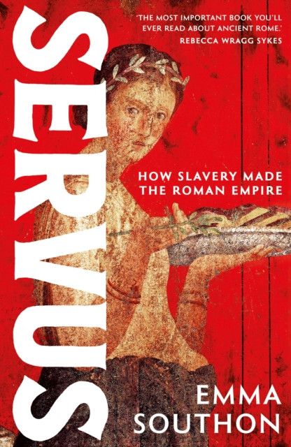 Servus : The moving, enthralling true story of slavery in the Roman Empire by acclaimed ancient historian Emma Southon