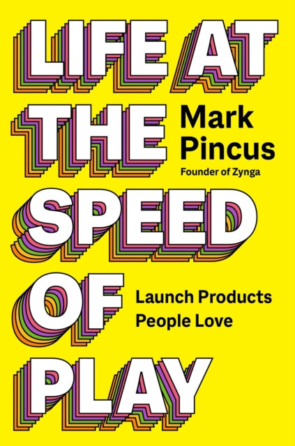 Life at the Speed of Play : Launch Products People Love!