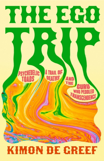The Ego Trip : Psychedelic Toads, A Trail of Deaths and The Guru Who Peddled Transcendence