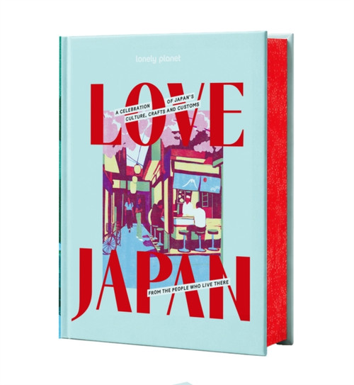 Lonely Planet Love Japan : Get to the Heart of Japanese Culture, Customs & Traditions | 70 Topics to Explore & 25 Interviews | Stunning Photos, Maps & How To Guides
