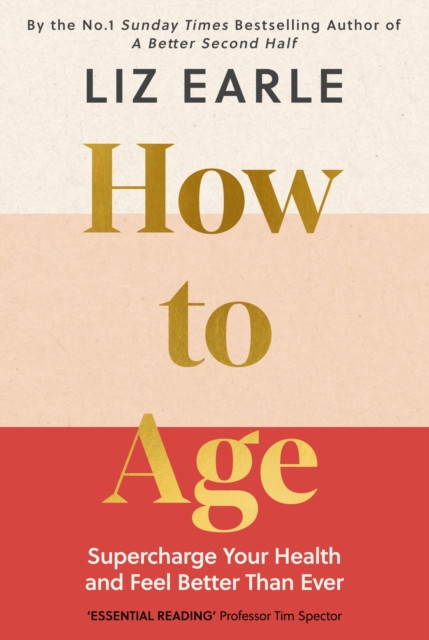 How to Age      The instant Number 1 Sunday Times Bestseller : Supercharge Your Health and Feel Better Than Ever
