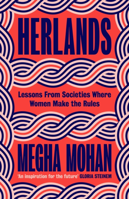 Herlands : Lessons From Societies Where Women Make the Rules