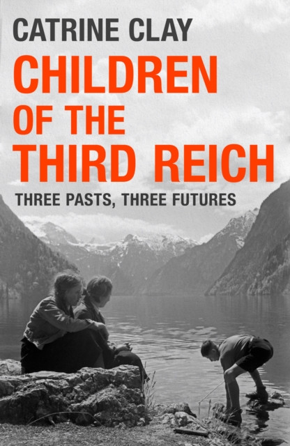 Children of the Third Reich : Three Pasts, Three Futures