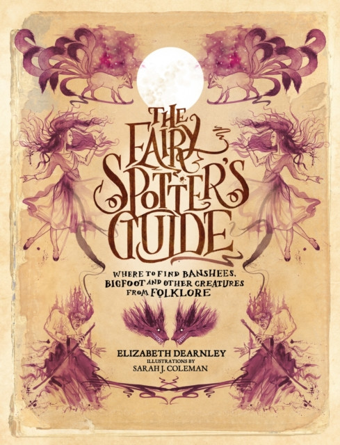 The Fairy Spotter's Guide : Where to Find Banshees, Bigfoot and Other Creatures from Folklore