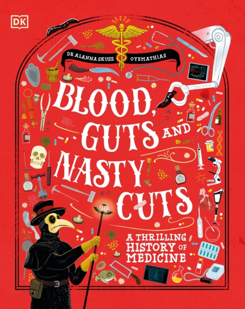 Blood, Guts, and Nasty Cuts : A Thrilling Guide to the History of Medicine