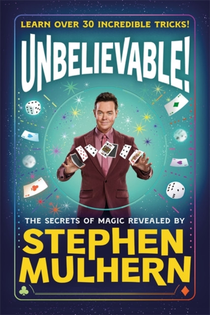 UNBELIEVABLE! The Secrets Of Magic Revealed by Stephen Mulhern : Over 30 incredible tricks for kids in one step-by-step guide