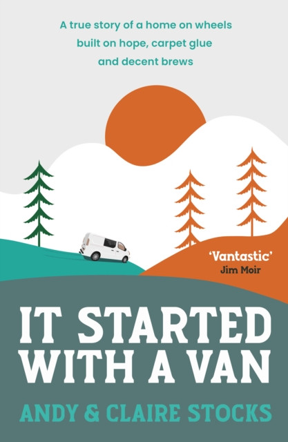 It Started with a Van : A true story of a home on wheels built on hope, carpet glue and decent brews