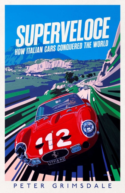 Superveloce : How Italian Cars Conquered the World