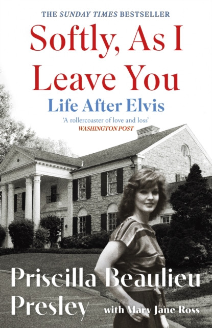Softly, As I Leave You: Life After Elvis : The long-awaited memoir about life behind the walls of Graceland from Priscilla, wife of a legend