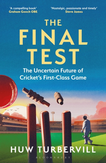 The Final Test : The Uncertain Future of Cricket’s  First-Class Game