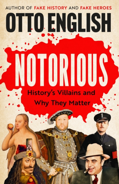 Notorious : History’s Villains and Why They Matter