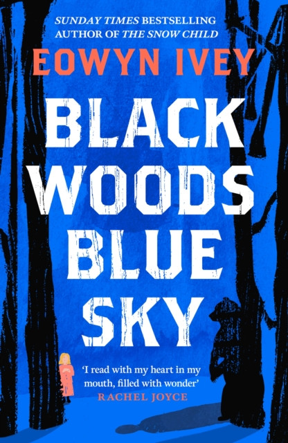 Black Woods, Blue Sky : A magical story of love and survival  from the Sunday Times best selling author of The Snow Child