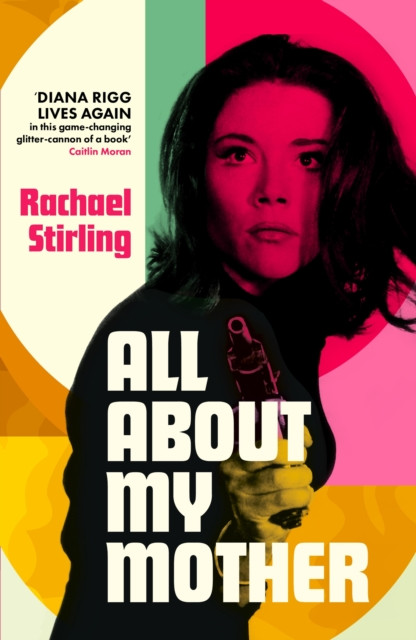 All About My Mother : 'Diana Rigg lives on in her daughter's game-changing, glitter-cannon of a book.' CAITLIN MORAN