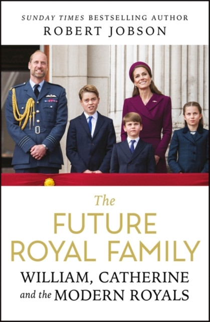 The Future Royal Family : William, Catherine and the Modern Royals