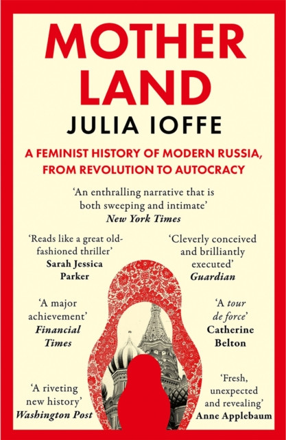 Motherland : A Feminist History of Modern Russia, from Revolution to Autocracy