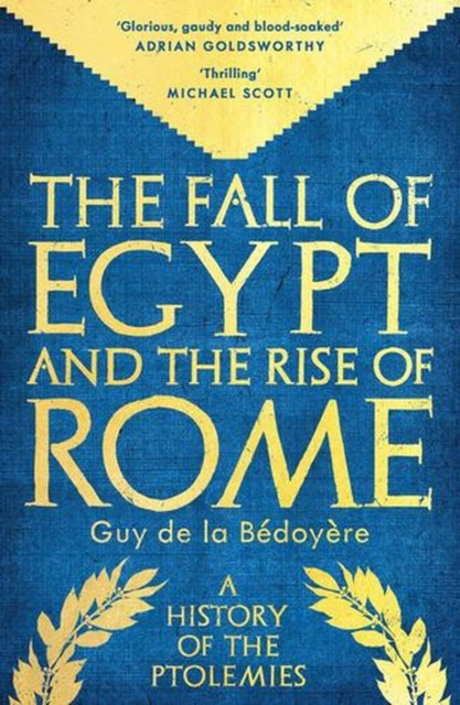 The Fall of Egypt and the Rise of Rome : A History of the Ptolemies
