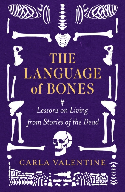 The Language of Bones : Lessons on Living from Stories of the Dead - For Fans of All That Remains and Unnatural Causes