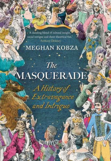 The Masquerade : A History of Extravagance and Intrigue