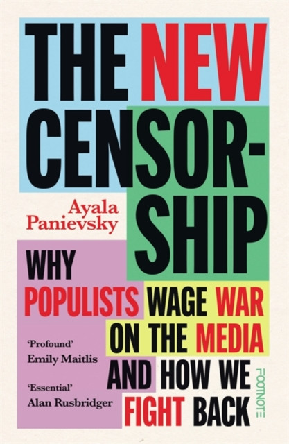 The New Censorship : Why populists wage war on the media and how we fight back