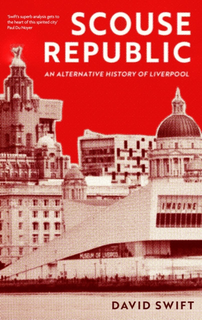 Scouse Republic : An Alternative History of Liverpool