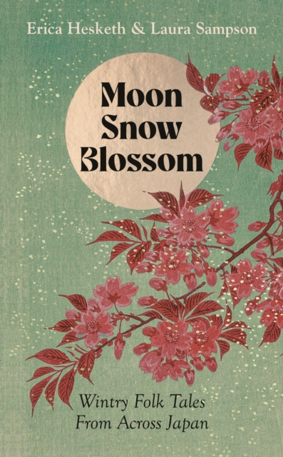 Moon, Snow, Blossom : Wintry Folk Tales From Across Japan