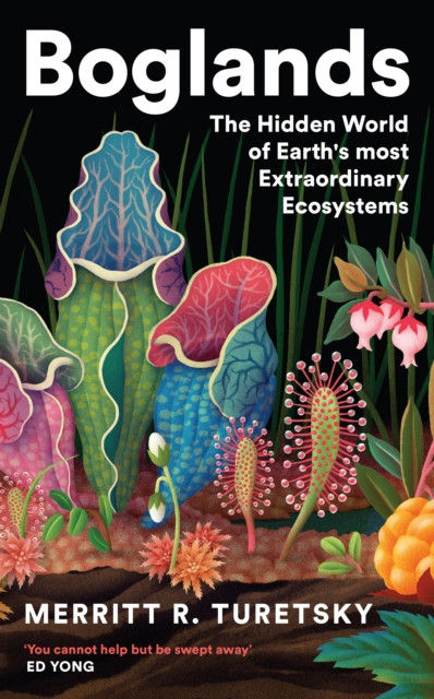 Boglands : The Hidden World of Earth's Most Extraordinary Ecosystems
