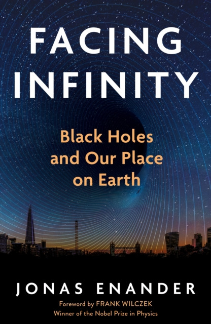 Facing Infinity : Black Holes and Our Place on Earth
