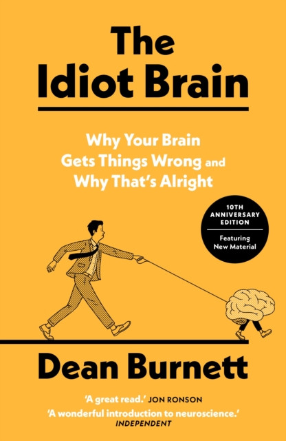 The Idiot Brain : Why Your Brain Gets Things Wrong and Why That's Alright
