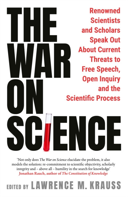 The War on Science : Renowned Scientists and Scholars Speak Out About Current Threats to Free Speech, Open Inquiry, and the Scientific Process
